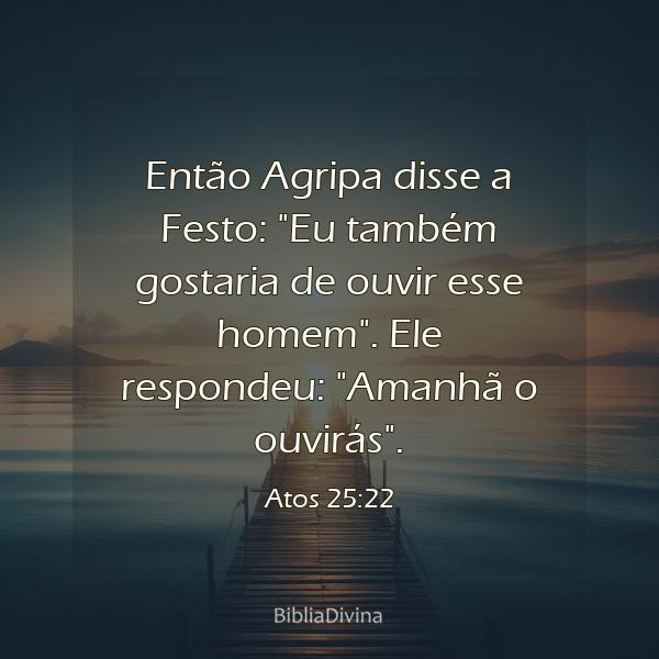 Atos 25:22